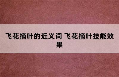 飞花摘叶的近义词 飞花摘叶技能效果